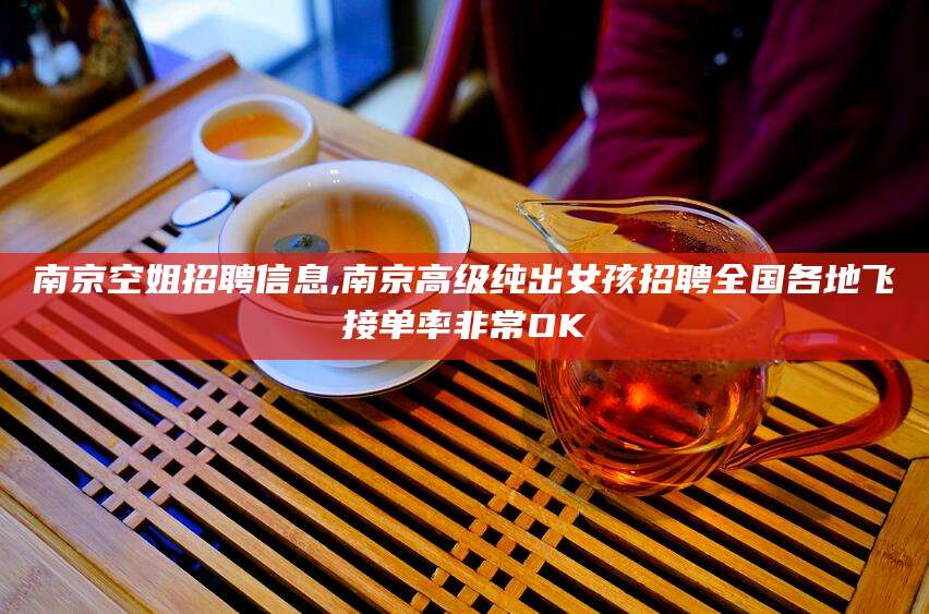 合肥南京空姐招聘信息,南京高级纯出女孩招聘全国各地飞接单率非常OK