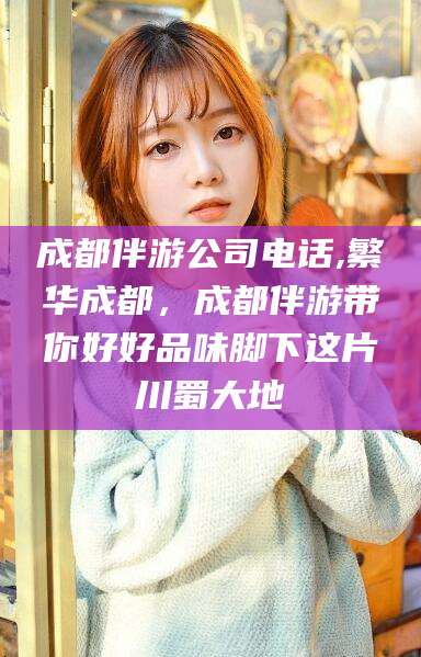 合肥成都伴游公司电话,繁华成都，成都伴游带你好好品味脚下这片川蜀大地