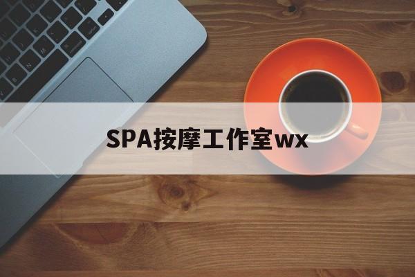 合肥什么是spa按摩最新资讯（谁能告诉我哪里有合肥SPA按摩工作室wx？）